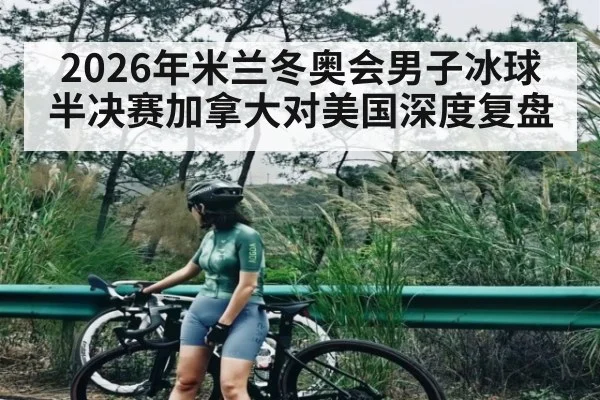 2026年米兰冬奥会男子冰球半决赛加拿大对美国深度复盘
